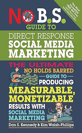 no b s guide to direct response social media marketing the ultimate no holds barred guide to producing