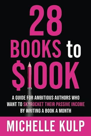 28 books to $100k a guide for ambitious authors who want to skyrocket their passive income by writing a book