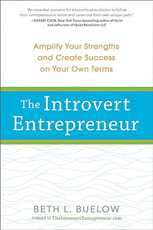 the introvert entrepreneur amplify your strengths and create success on your own terms 1st edition beth