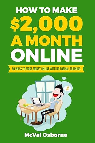 how to make $2 000 a month online 50 ways to make money online with no formal training 1st edition mcval