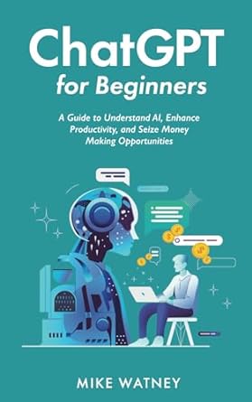 chatgpt for beginners a guide to understand ai enhance productivity and seize money making opportunities 1st