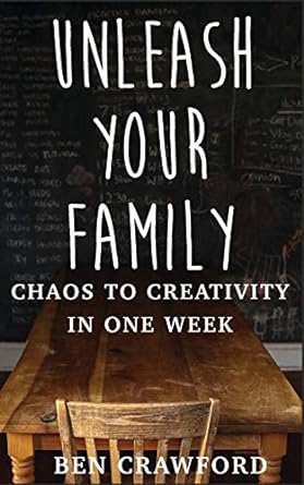 unleash your family chaos to creativity in one week 1st edition ben crawford 979-8635926680