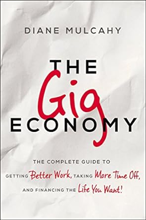 the gig economy the complete guide to getting better work taking more time off and financing the life you