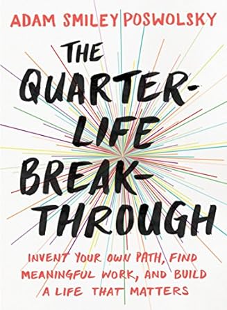 the quarter life breakthrough invent your own path find meaningful work and build a life that matters 1st