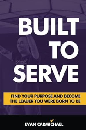 built to serve find your purpose and become the leader you were born to be 1st edition evan carmichael