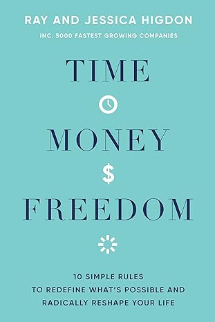 time money freedom 10 simple rules to redefine what s possible and radically reshape your life 1st edition