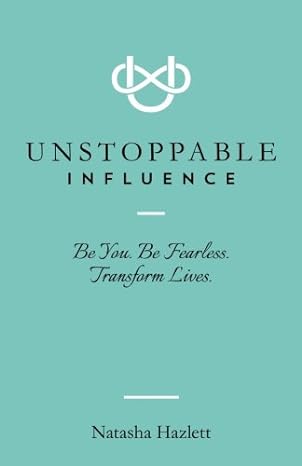 unstoppable influence be you be fearless transform lives 1st edition natasha hazlett 0999473530,