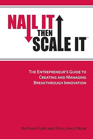 nail it then scale it the entrepreneur s guide to creating and managing breakthrough innovation 1st edition