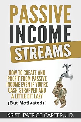 passive income streams how to create and profit from passive income even if you re cash strapped and a little