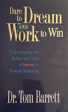 dare to dream and work to win understanding dollars and sense of success in network marketing 0th edition
