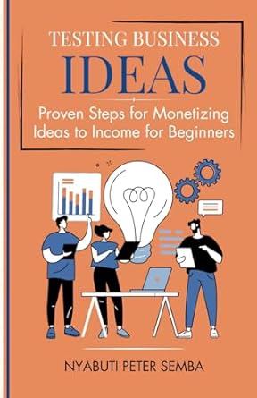 testing business ideas proven steps for monetizing ideas to income for beginners 1st edition peter semba