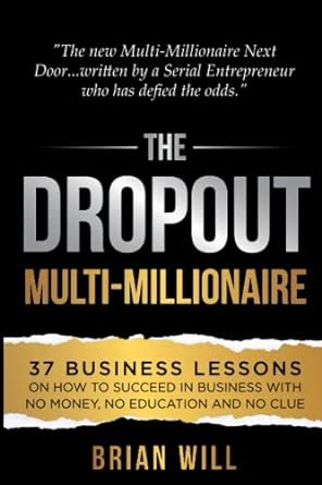 the dropout multi millionaire 37 business lessons on how to succeed in business with no money no education