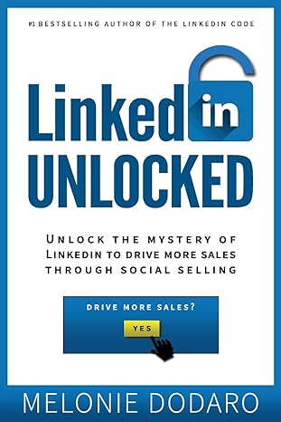 linkedin unlocked unlock the mystery of linkedin to drive more sales through social selling 1st edition