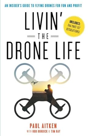livin the drone life an insider s guide to flying drones for fun and profit 1st edition paul aitken ,rob