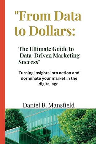 from data to dollars the ultimate guide to data driven marketing success 1st edition daniel b. mansfield