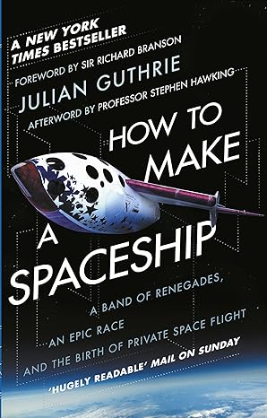 how to make a spaceship a band of renegades an epic race and the birth of private space flight 1st edition