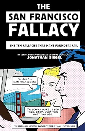 the san francisco fallacy the ten fallacies that make founders fail 1st edition jonathan siegel 1619616327,