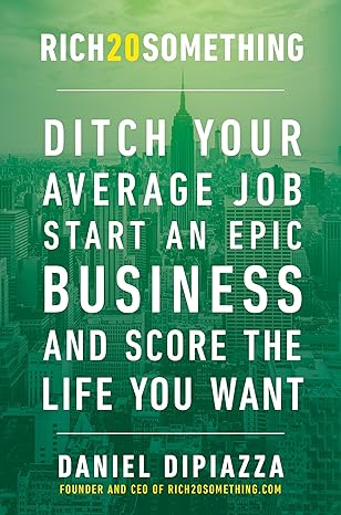 rich20something ditch your average job start an epic business and score the life you want 1st edition daniel