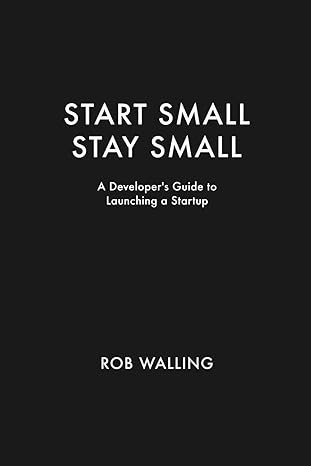 start small stay small a developer s guide to launching a startup 1st edition rob walling ,mike taber