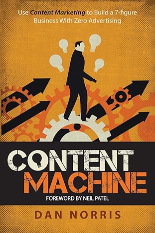 content machine use content marketing to build a 7 figure business with zero advertising 1st edition dan