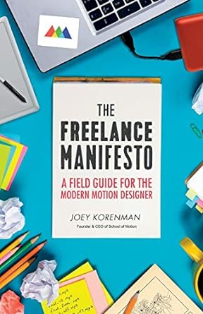 the freelance manifesto a field guide for the modern motion designer 1st edition joey korenman 1619616718,