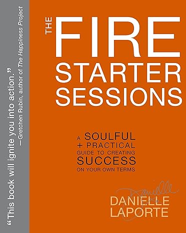 the fire starter sessions a soulful + practical guide to creating success on your own terms 1st edition