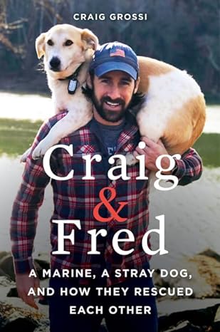 craig and fred a marine a stray dog and how they rescued each other 1st edition craig grossi 0062693395,