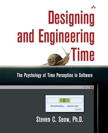 designing and engineering time the psychology of time perception in software 1st edition steven seow