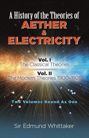a history of the theories of aether and electricity vol i the classical theories vol ii the modern theories