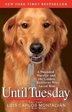 until tuesday a wounded warrior and the golden retriever who saved him 1st edition luis carlos montalvan