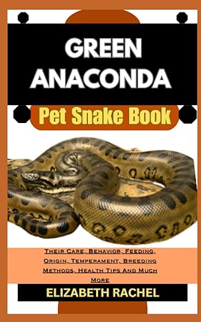 green anaconda pet snake book their care behavior feeding origin temperament breeding methods health tips and