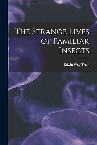 the strange lives of familiar insects 1st edition edwin way teale 1013442873, 978-1013442872