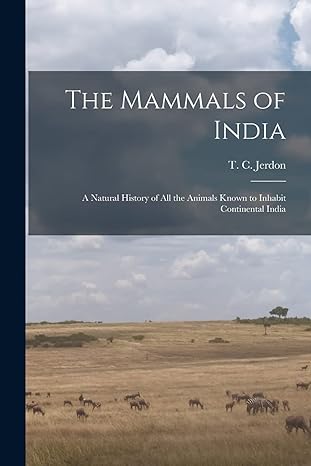 the mammals of india a natural history of all the animals known to inhabit continental india 1st edition t c
