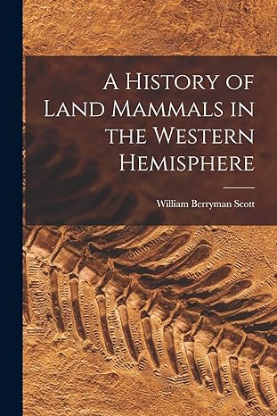 a history of land mammals in the western hemisphere 1st edition william berryman scott 1015741150,