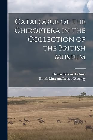catalogue of the chiroptera in the collection of the british museum 1st edition george edward dobson ,british