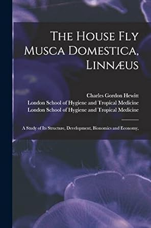 the house fly musca domestica linnaeus a study of its structure development bionomics and economy electronic