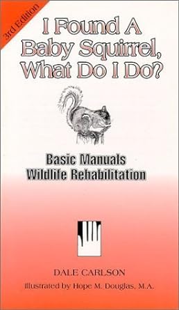 i found a baby squirrel what do i do basic manuals wildlife rehabilitation 3rd edition dale bick carlson,