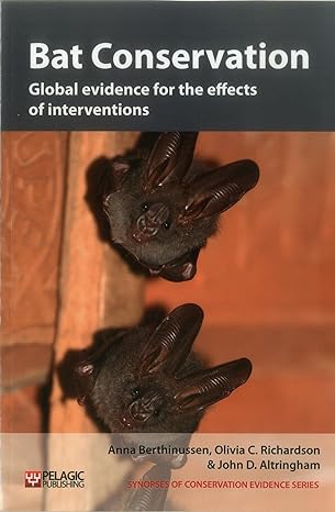 bat conservation global evidence for the effects of interventions 1st edition anna berthinussen ,olivia