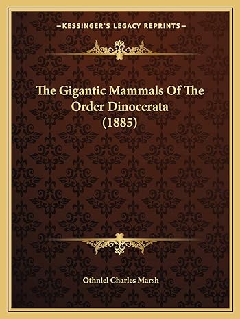 the gigantic mammals of the order dinocerata 1885 1st edition othniel charles marsh 1167169948, 978-1167169946