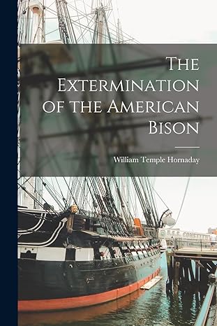 the extermination of the american bison 1st edition william temple hornaday 1015490883, 978-1015490888