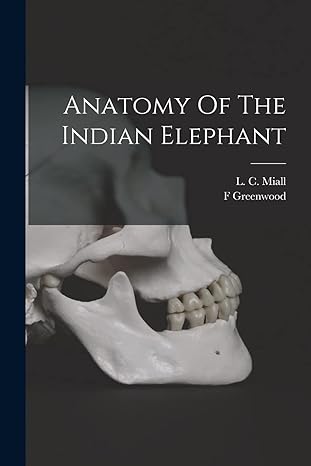 anatomy of the indian elephant 1st edition l c miall, f greenwood 1016014945, 978-1016014946