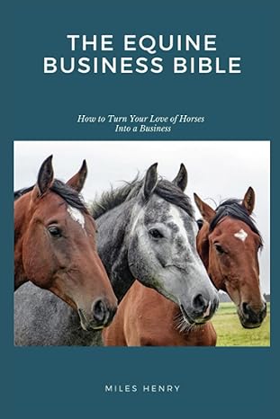 the equine business bible how to turn your love of horses into a business 1st edition miles henry