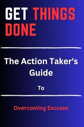 get things done the action taker s guide to overcoming excuses 1st edition richard b. monger 979-8859218851