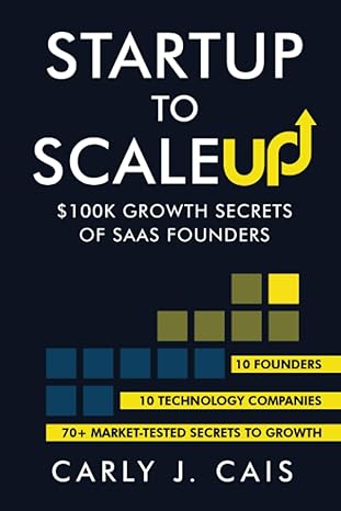 startup to scaleup $100k growth secrets of saas founders 1st edition carly j. cais 979-8988727101