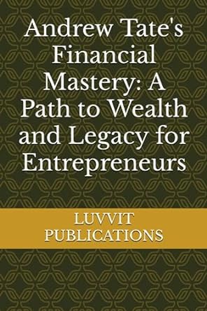 andrew tate s financial mastery a path to wealth and legacy for entrepreneurs 1st edition luvvit publications