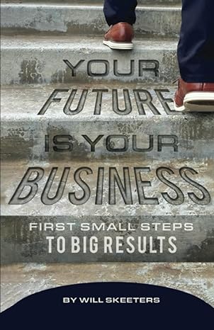 your future is your business first small steps to big results 1st edition will skeeters 979-8376056875