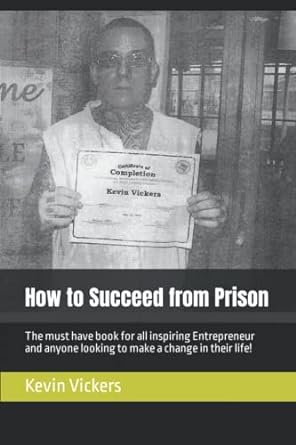 how to succeed from prison the must have book for all inspiring entrepreneur and anyone looking to make a