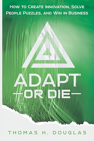 adapt or die how to create innovation solve people puzzles and win in business 1st edition thomas h. douglas