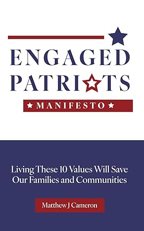 engaged patriot manifesto living these 10 values will save our families and communities 1st edition matthew j