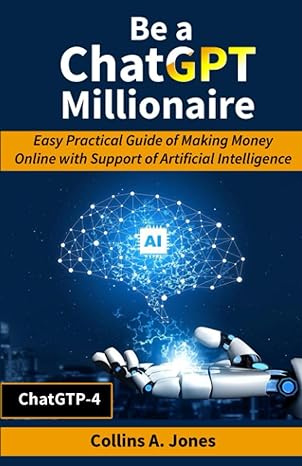 be a chatgpt millionaire easy practical guide of making money online with support of artificial intelligence